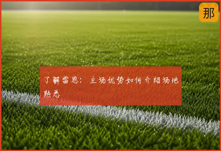 了解雷恩:主场优势如何介绍场地熟悉