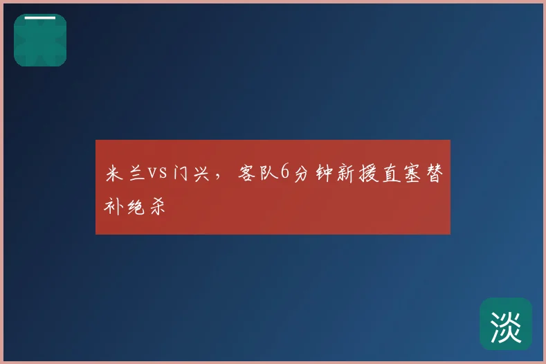 米兰vs门兴，客队6分钟新援直塞替补绝杀