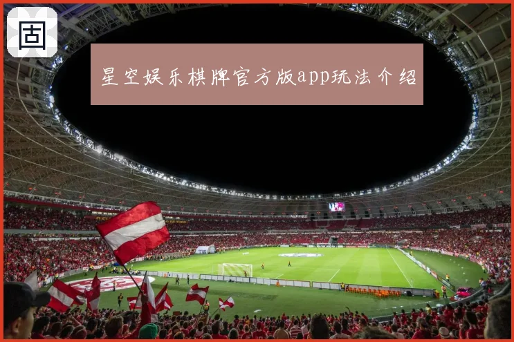 星空娱乐棋牌官方版app玩法介绍